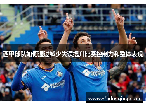 西甲球队如何通过减少失误提升比赛控制力和整体表现