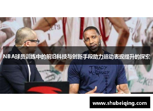 NBA球员训练中的前沿科技与创新手段助力运动表现提升的探索
